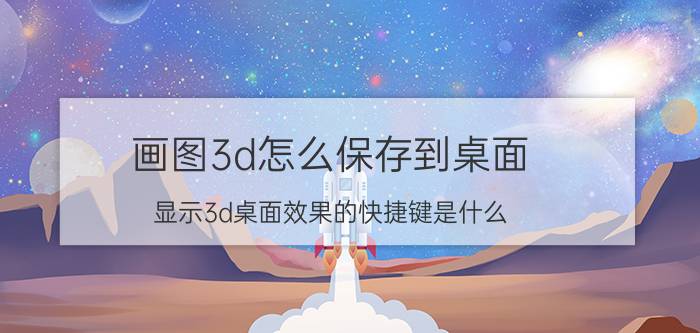 画图3d怎么保存到桌面 显示3d桌面效果的快捷键是什么？